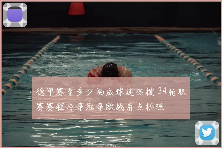 德甲赛季多少场成球迷热搜 34轮联赛赛程与争冠争欧战看点梳理