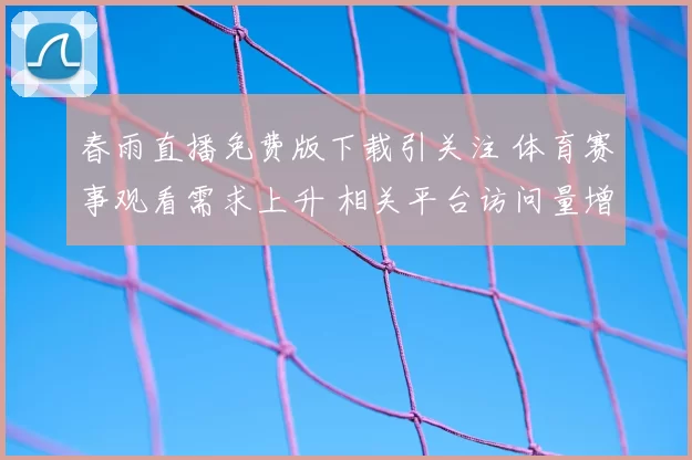 春雨直播免费版下载引关注 体育赛事观看需求上升 相关平台访问量增加