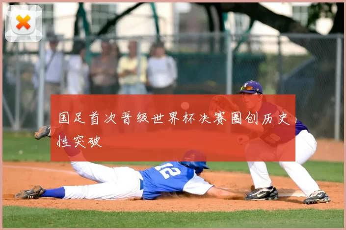 国足首次晋级世界杯决赛圈创历史性突破