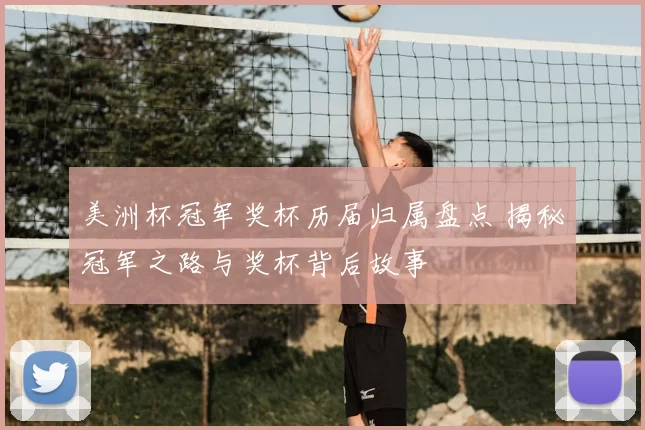 美洲杯冠军奖杯历届归属盘点 揭秘冠军之路与奖杯背后故事