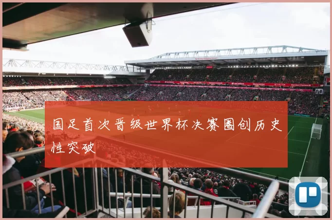 国足首次晋级世界杯决赛圈创历史性突破