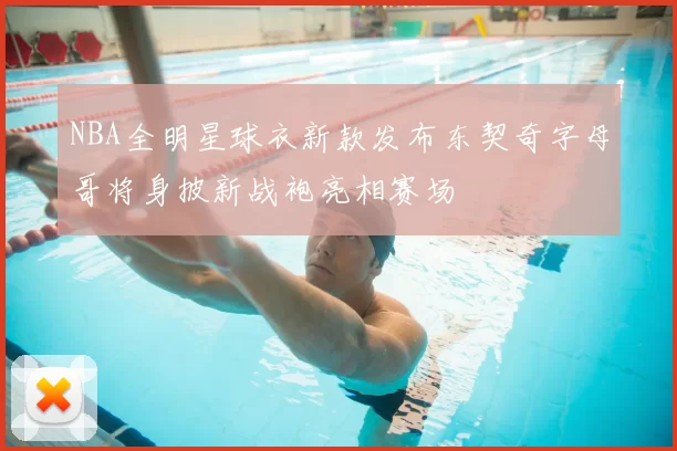 NBA全明星球衣新款发布东契奇字母哥将身披新战袍亮相赛场